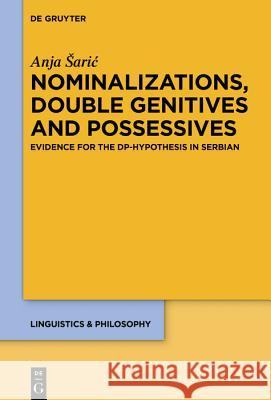 Nominalizations, Double Genitives and Possessives: Evidence for the Dp-Hypothesis in Serbian Saric, Anja 9783110620269 de Gruyter