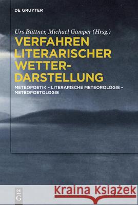 Verfahren Literarischer Wetterdarstellung: Meteopoetik - Literarische Meteorologie - Meteopoetologie Urs Büttner, Michael Gamper, No Contributor 9783110620795 De Gruyter