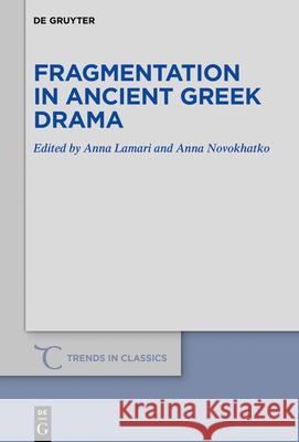 Fragmentation in Ancient Greek Drama Anna Lamari Franco Montanari Anna Novokhatko 9783110621020