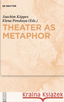 Theater as Metaphor Elena Penskaya Joachim Kupper 9783110622027