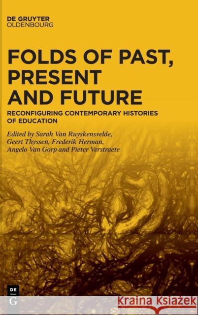 Folds of Past, Present and Future: Reconfiguring Contemporary Histories of Education Herman-B Angelo Va Sarah Va 9783110622508 Walter de Gruyter