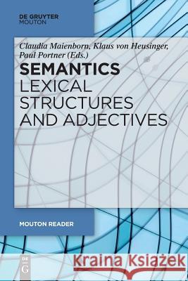 Semantics - Lexical Structures and Adjectives Claudia Maienborn, Klaus von Heusinger, Paul Portner 9783110622966 De Gruyter