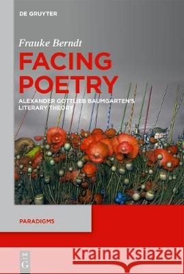 Facing Poetry: Alexander Gottlieb Baumgarten's Theory of Literature Berndt, Frauke 9783110623314 de Gruyter