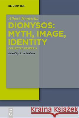 Dionysos: Myth, Image, Identity Albert Henrichs Scott Scullion 9783110623376 de Gruyter