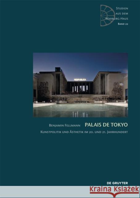 Palais de Tokyo : Kunstpolitik und Ästhetik im 20. und 21. Jahrhundert Benjamin Fellmann   9783110623734 De Gruyter