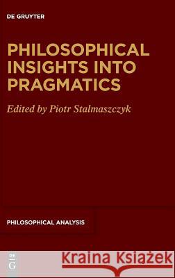 Philosophical Insights Into Pragmatics Stalmaszczyk, Piotr 9783110623765
