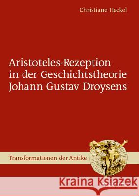 Aristoteles-Rezeption in der Geschichtstheorie Johann Gustav Droysens Christiane Hackel 9783110624045 de Gruyter