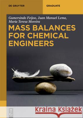 Mass Balances for Chemical Engineers Gumersindo Feijoo, Juan Manuel Lema, Maria Teresa Moreira 9783110624281