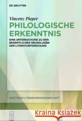 Philologische Erkenntnis: Eine Untersuchung Zu Den Begrifflichen Grundlagen Der Literaturforschung Pieper, Vincenz 9783110625288