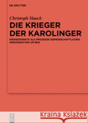 Die Krieger Der Karolinger: Kriegsdienste ALS Prozesse Gemeinschaftlicher Organisation Um 800 Haack, Christoph 9783110626148 de Gruyter