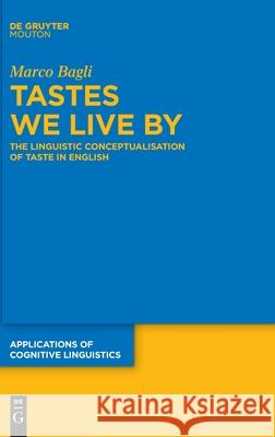 Tastes We Live by: The Linguistic Conceptualisation of Taste in English Bagli, Marco 9783110626773 Walter de Gruyter