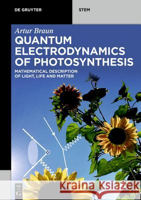 Quantum Electrodynamics of Photosynthesis: Mathematical Description of Light, Life and Matter Artur Braun 9783110626926