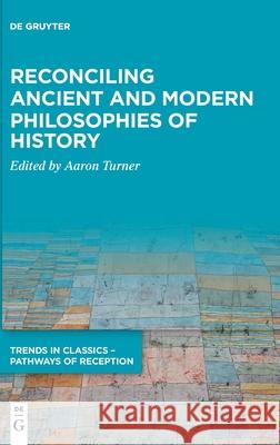 Reconciling Ancient and Modern Philosophies of History Aaron Turner 9783110627107 de Gruyter