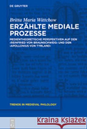 Erzählte Mediale Prozesse: Medientheoretische Perspektiven Auf Den Reinfried Von Braunschweig Und Den Apollonius Von Tyrland Wittchow, Britta Maria 9783110628227 De Gruyter (JL)