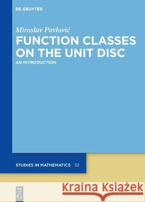 Function Classes on the Unit Disc: An Introduction Miroslav Pavlović 9783110628449 De Gruyter