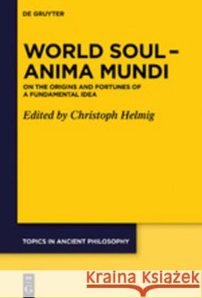 World Soul – Anima Mundi: On the Origins and Fortunes of a Fundamental Idea Christoph Helmig 9783110628463