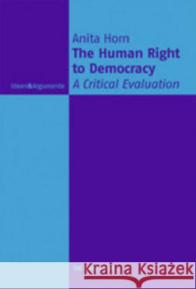 The Human Right to Democracy: A Critical Evaluation Horn, Anita 9783110628500 de Gruyter