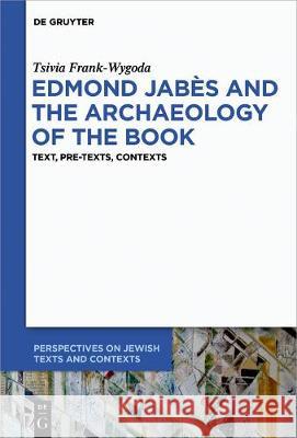 Edmond Jabès and the Archaeology of the Book: Text, Pre-Texts, Contexts Wygoda Frank, Tsivia 9783110629552 De Gruyter (JL)