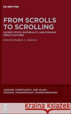 From Scrolls to Scrolling: Sacred Texts, Materiality, and Dynamic Media Cultures Anderson, Bradford a. 9783110629590