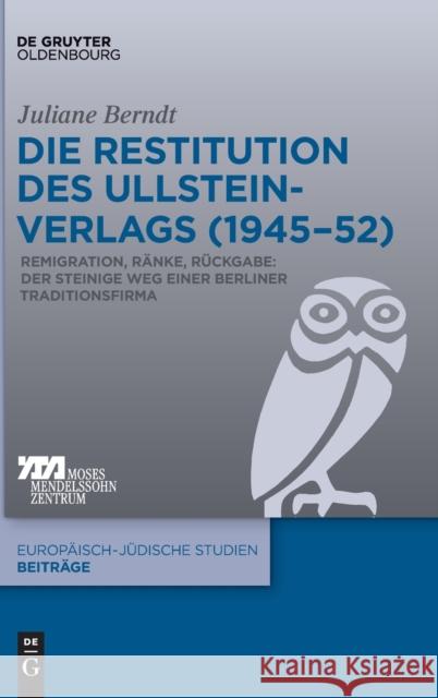 Die Restitution Des Ullstein-Verlags (1945-52): Remigration, Ränke, Rückgabe: Der Steinige Weg Einer Berliner Traditionsfirma Berndt, Juliane 9783110629798