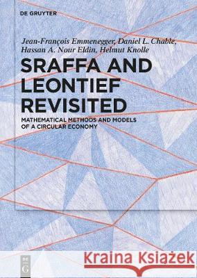 Sraffa and Leontief Revisited: Mathematical Methods and Models of a Circular Economy Jean-François Emmenegger, Daniel L. Chable, Hassan A. Nour Eldin, Helmut Knolle 9783110630428