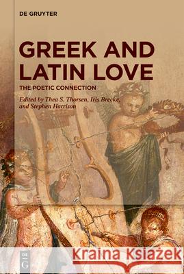 Greek and Latin Love: The Poetic Connection Thea S. Thorsen Iris Brecke Stephen Harrison 9783110630596 de Gruyter