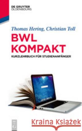 Bwl Kompakt: Kurzlehrbuch Für Studienanfänger Thomas Hering, Christian Toll 9783110630886