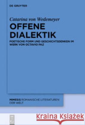 Offene Dialektik: Poetische Form Und Geschichtsdenken Im Werk Von Octavio Paz Wedemeyer, Catarina Von 9783110631203