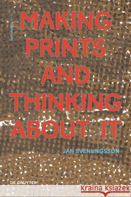 Making Prints and Thinking About It Jan Svenungsson   9783110632163 De Gruyter