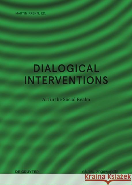 Dialogical Interventions : Art in the Social Realm Martin Krenn 9783110632408 De Gruyter (JL)