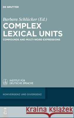 Complex Lexical Units: Compounds and Multi-Word Expressions Schlücker, Barbara 9783110632422 de Gruyter