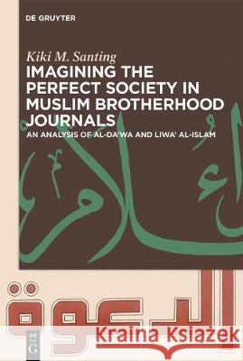 Imagining the Perfect Society in Muslim Brotherhood Journals: An Analysis of al-Da'wa and Liwa' al-Islam Kiki M. Santing 9783110632958 De Gruyter