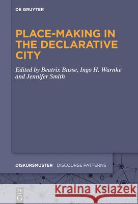 Place-Making in the Declarative City Beatrix Busse Ingo H. Warnke Jennifer Smith 9783110633542 de Gruyter