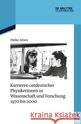 Karrieren Ostdeutscher Physikerinnen in Wissenschaft Und Forschung 1970 Bis 2000 Heike Amos 9783110633795 Walter de Gruyter