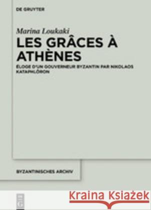 Les Grâces À Athènes: Éloge d'Un Gouverneur Byzantin Par Nikolaos Kataphlôron Loukaki, Marina 9783110633863 de Gruyter