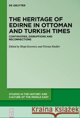 The Heritage of Edirne in Ottoman and Turkish Times: Continuities, Disruptions and Reconnections Krawietz, Birgit 9783110634136