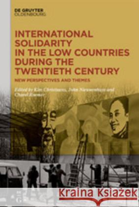 International Solidarity in the Low Countries during the Twentieth Century: New Perspectives and Themes Kim Christiaens, John Nieuwenhuys, Charel Roemer 9783110634310