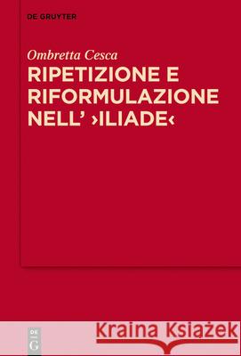 Ripetizione e riformulazione nell' >Iliade Cesca, Ombretta 9783110634365