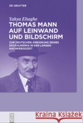 Thomas Mann auf Leinwand und Bildschirm Elsaghe, Yahya 9783110634808 De Gruyter (JL)