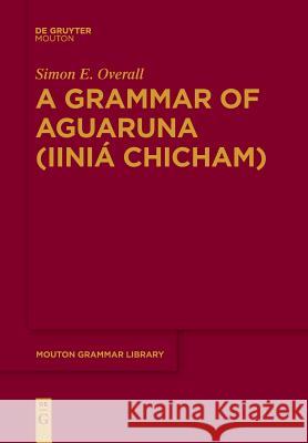 A Grammar of Aguaruna (Iiniá Chicham) Simon E. Overall 9783110634914 De Gruyter