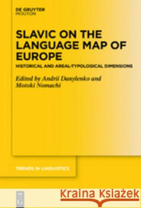 Slavic on the Language Map of Europe: Historical and Areal-Typological Dimensions Andrii Danylenko, Motoki Nomachi 9783110634976