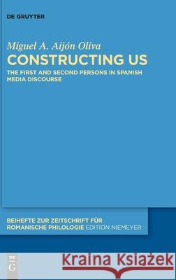 Constructing Us: The First and Second Persons in Spanish Media Discourse Aijón Oliva, Miguel A. 9783110635645 de Gruyter