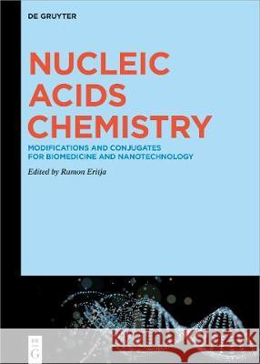 Nucleic Acids Chemistry: Modifications and Conjugates for Biomedicine and Nanotechnology Ramon Eritja 9783110635799 de Gruyter