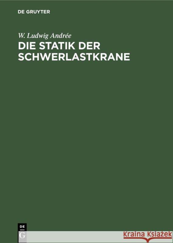 Die Statik Der Schwerlastkrane: Werft- Und Schwimmkrane Und Schwimmkranpontons Andrée, W. Ludwig 9783110635911