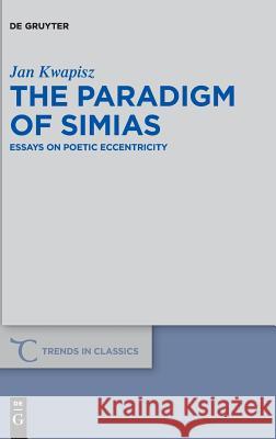 The Paradigm of Simias: Essays on Poetic Eccentricity Kwapisz, Jan 9783110635935