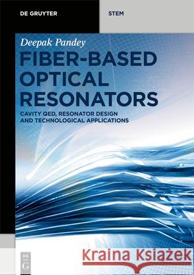 Fiber-Based Optical Resonators: Cavity Qed, Resonator Design and Technological Applications Deepak Pandey 9783110636239