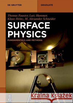 Surface Physics: Fundamentals and Methods Thomas Fauster, Lutz Hammer, Klaus Heinz, M. Alexander Schneider 9783110636680