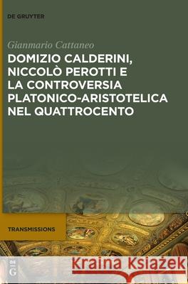Domizio Calderini, Niccolò Perotti E La Controversia Platonico-Aristotelica Nel Quattrocento Gianmario Cattaneo 9783110637168 De Gruyter