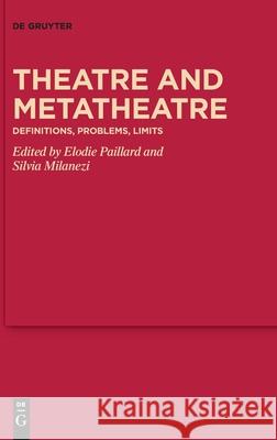 Theatre and Metatheatre: Definitions, Problems, Limits Elodie Paillard Silvia Milanezi 9783110637410 de Gruyter