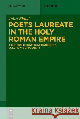 Poets Laureate in the Holy Roman Empire: A Bio-Bibliographical Handbook. Volume 5: Supplement Flood, John L. 9783110638035 de Gruyter